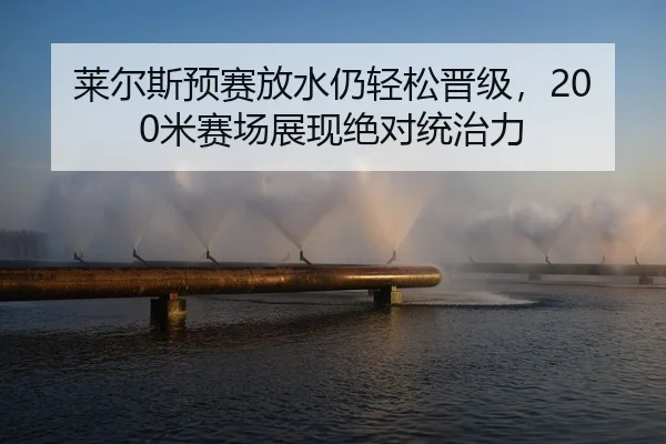 lai-er-si-yu-sai-fang-shui-reng-qing-song-jin-ji-mi-sai-chang-zhan-xian-jue-dui-tong-zhi-li-1-541.jpg