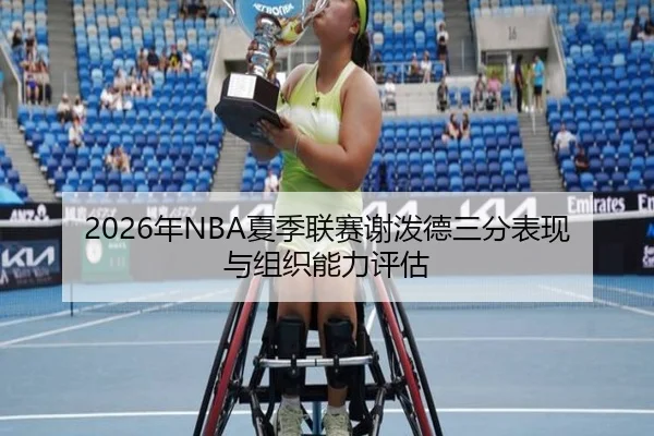 2026年NBA夏季联赛谢泼德三分表现与组织能力评估